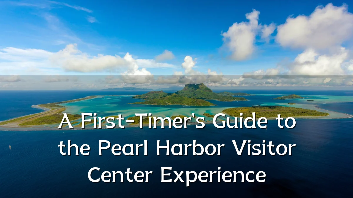 A First-Timer's Guide to the Pearl Harbor Visitor Center Experience