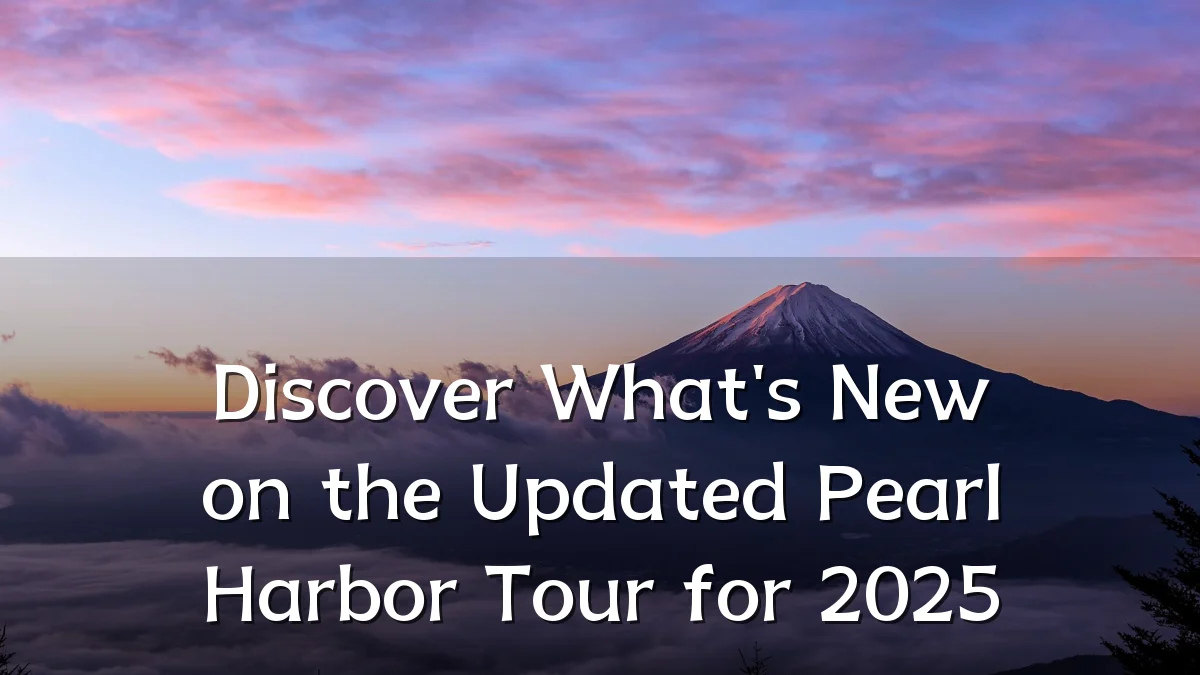 Discover What's New on the Updated Pearl Harbor Tour for 2025
