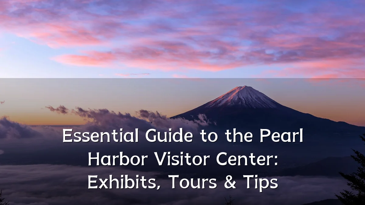 Essential Guide to the Pearl Harbor Visitor Center: Exhibits, Tours & Tips