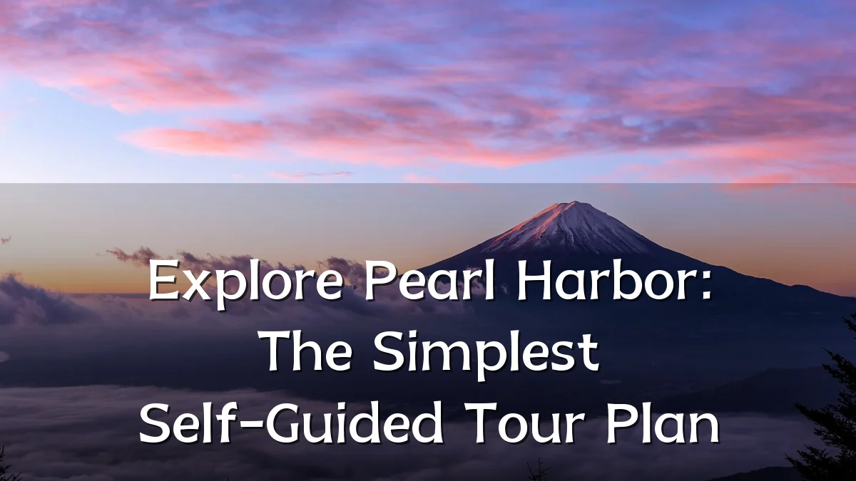 Explore Pearl Harbor: The Simplest Self-Guided Tour Plan