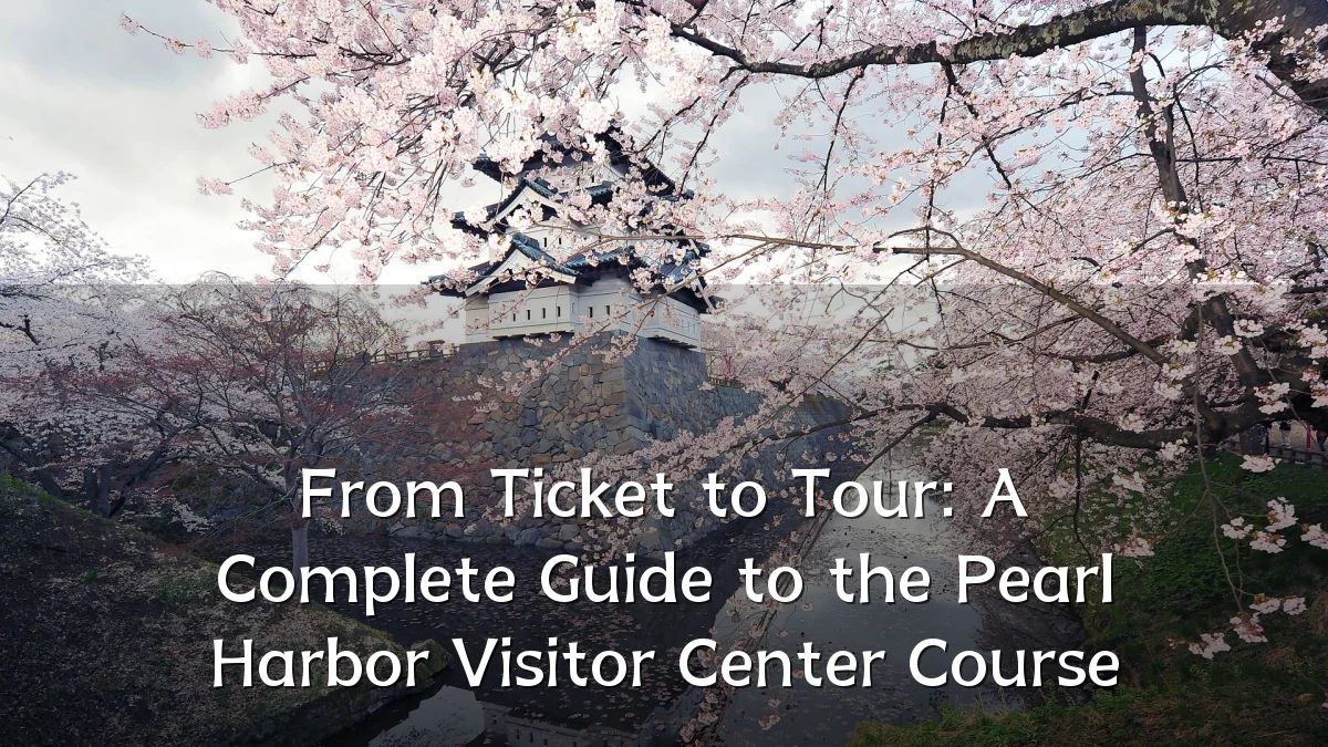 From Ticket to Tour: A Complete Guide to the Pearl Harbor Visitor Center Course