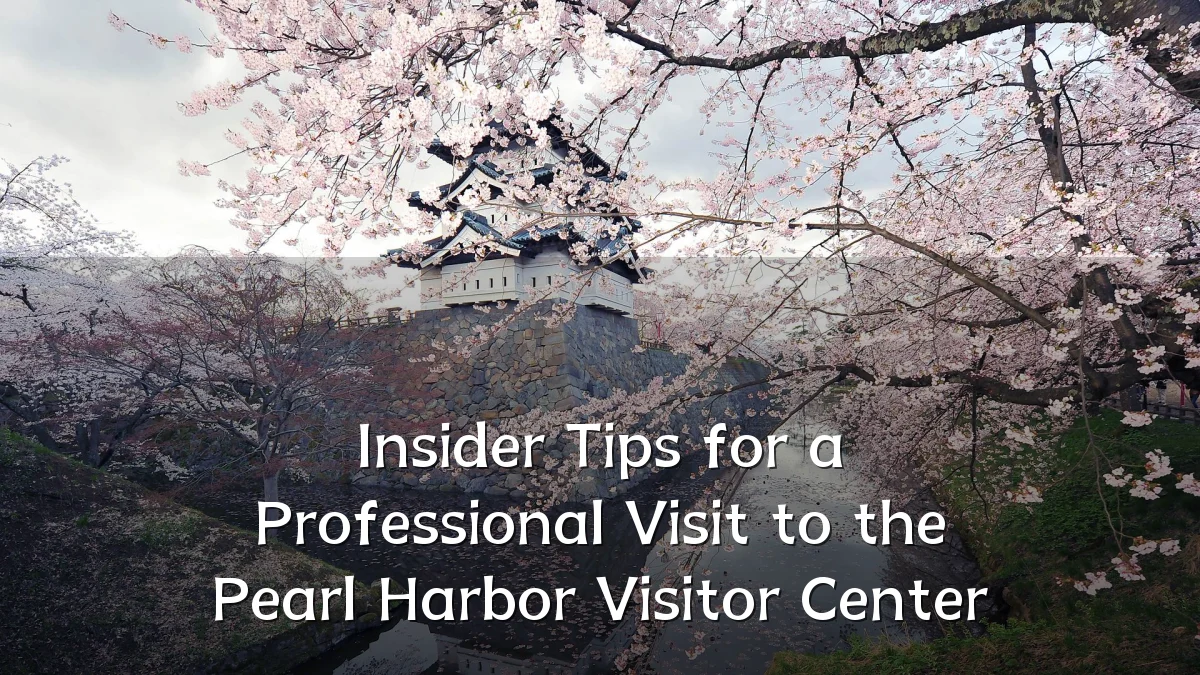 Insider Tips for a Professional Visit to the Pearl Harbor Visitor Center