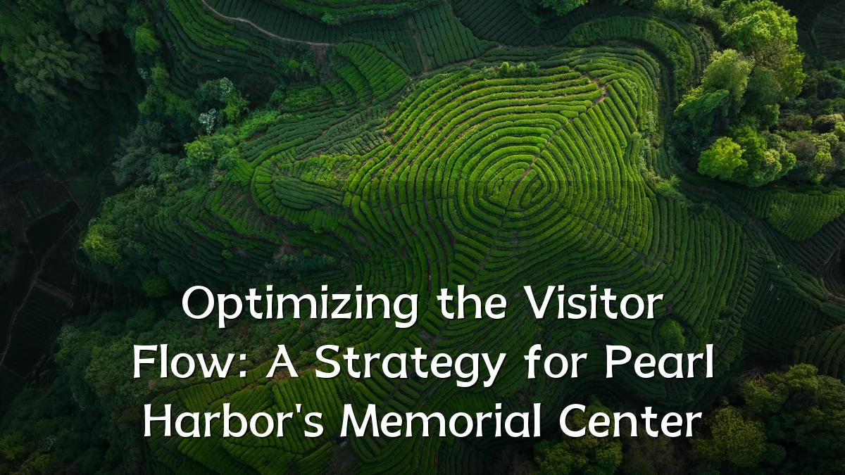 Optimizing the Visitor Flow: A Strategy for Pearl Harbor's Memorial Center