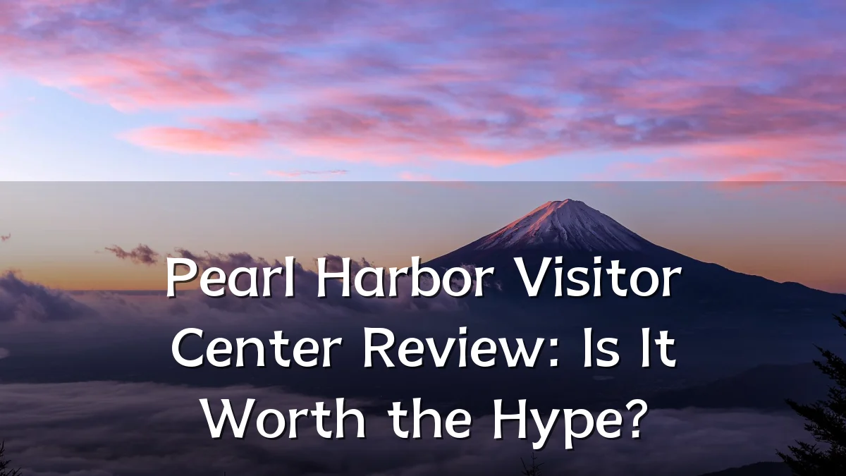 Pearl Harbor Visitor Center Review: Is It Worth the Hype?