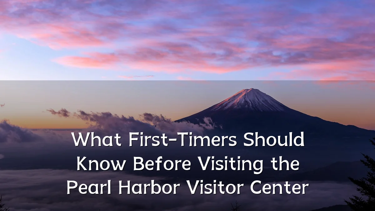 What First-Timers Should Know Before Visiting the Pearl Harbor Visitor Center