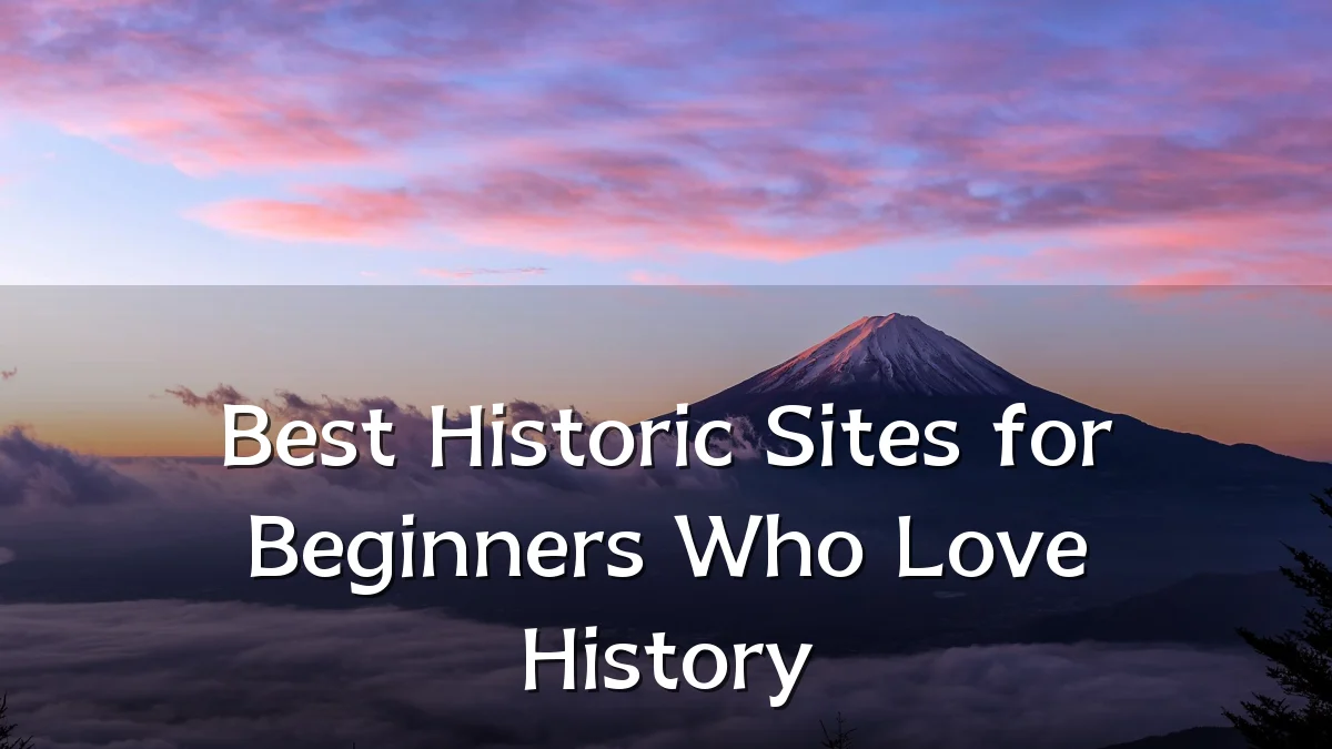 Best Historic Sites for Beginners Who Love History