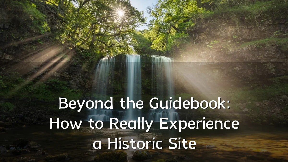 Beyond the Guidebook: How to Really Experience a Historic Site