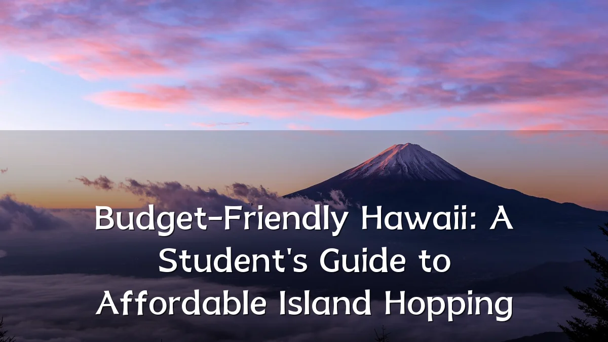 Budget-Friendly Hawaii: A Student's Guide to Affordable Island Hopping