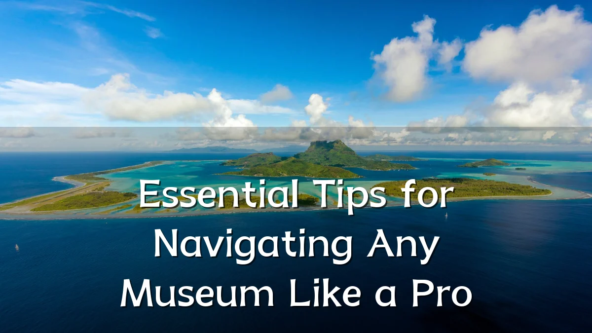 Essential Tips for Navigating Any Museum Like a Pro