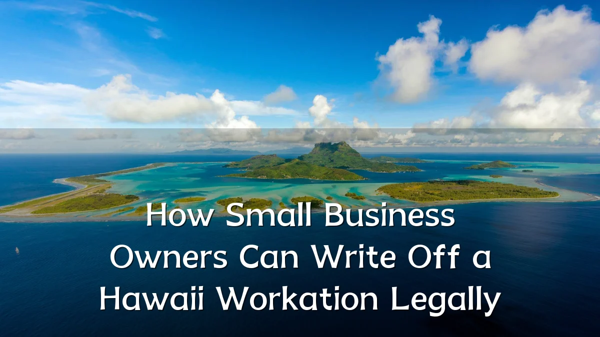 How Small Business Owners Can Write Off a Hawaii Workation Legally