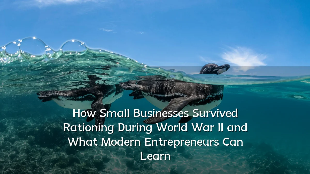How Small Businesses Survived Rationing During World War II and What Modern Entrepreneurs Can Learn
