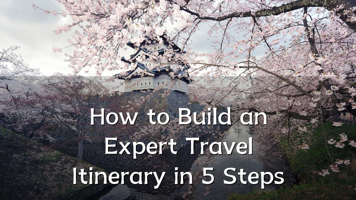 How to Build an Expert Travel Itinerary in 5 Steps