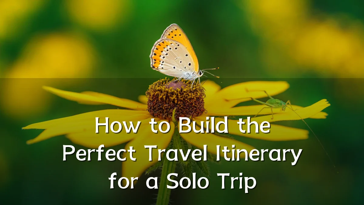 How to Build the Perfect Travel Itinerary for a Solo Trip
