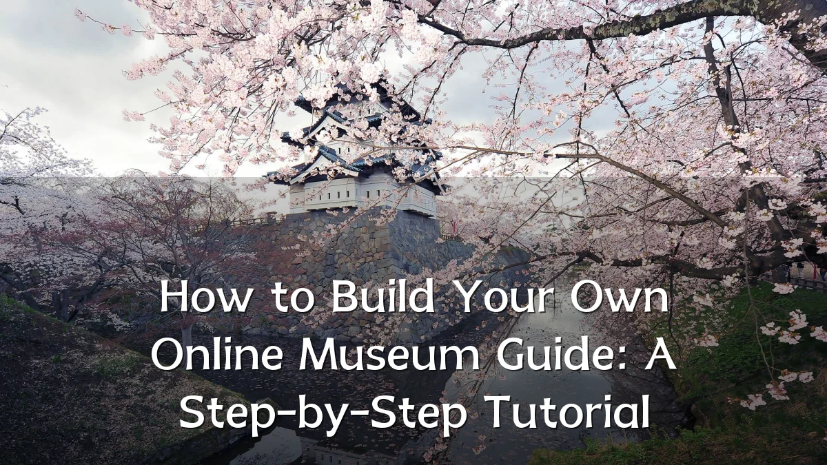 How to Build Your Own Online Museum Guide: A Step-by-Step Tutorial