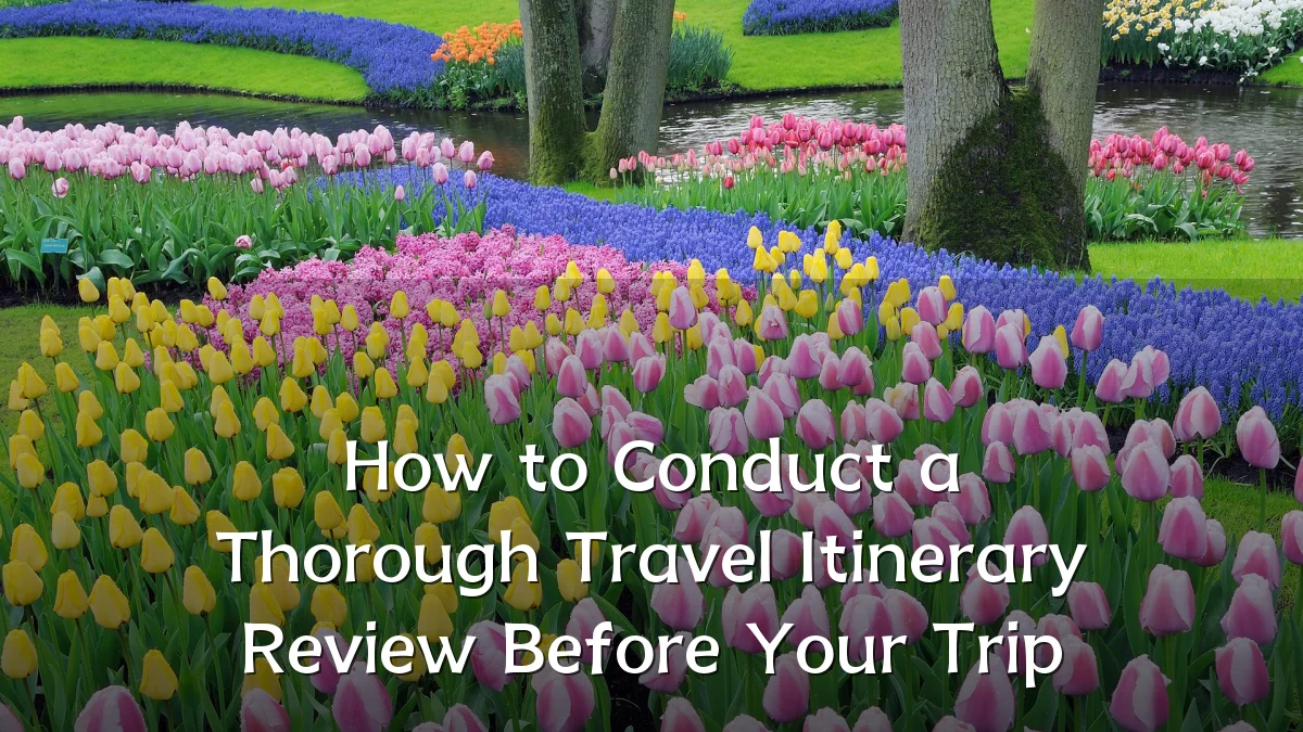 How to Conduct a Thorough Travel Itinerary Review Before Your Trip