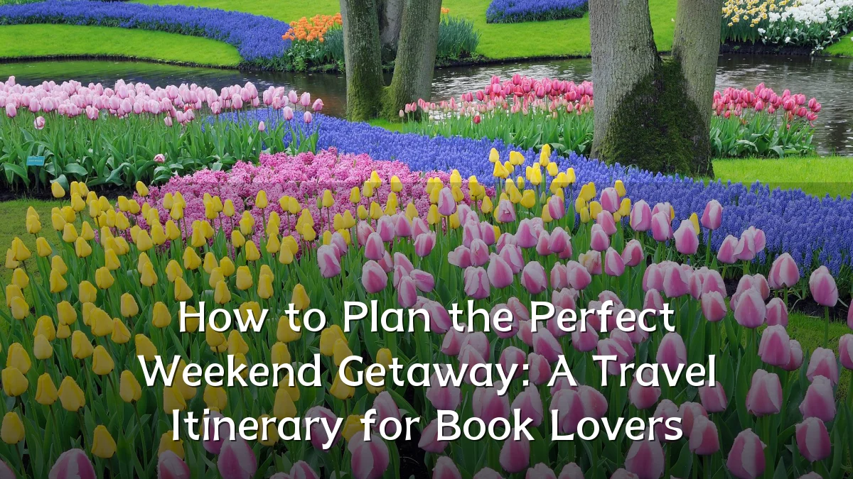 How to Plan the Perfect Weekend Getaway: A Travel Itinerary for Book Lovers