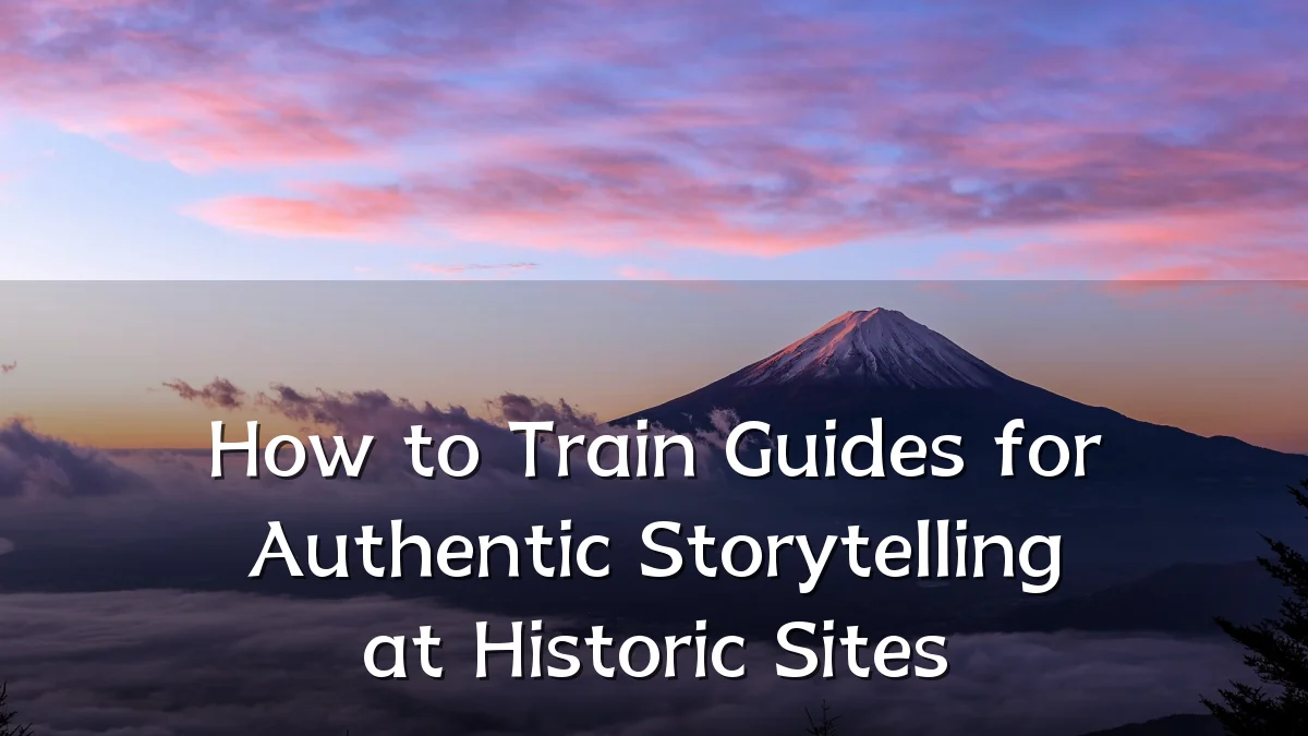How to Train Guides for Authentic Storytelling at Historic Sites