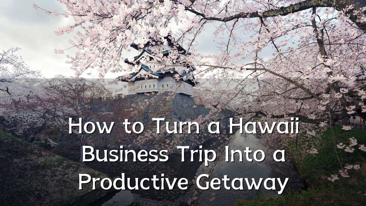 How to Turn a Hawaii Business Trip Into a Productive Getaway