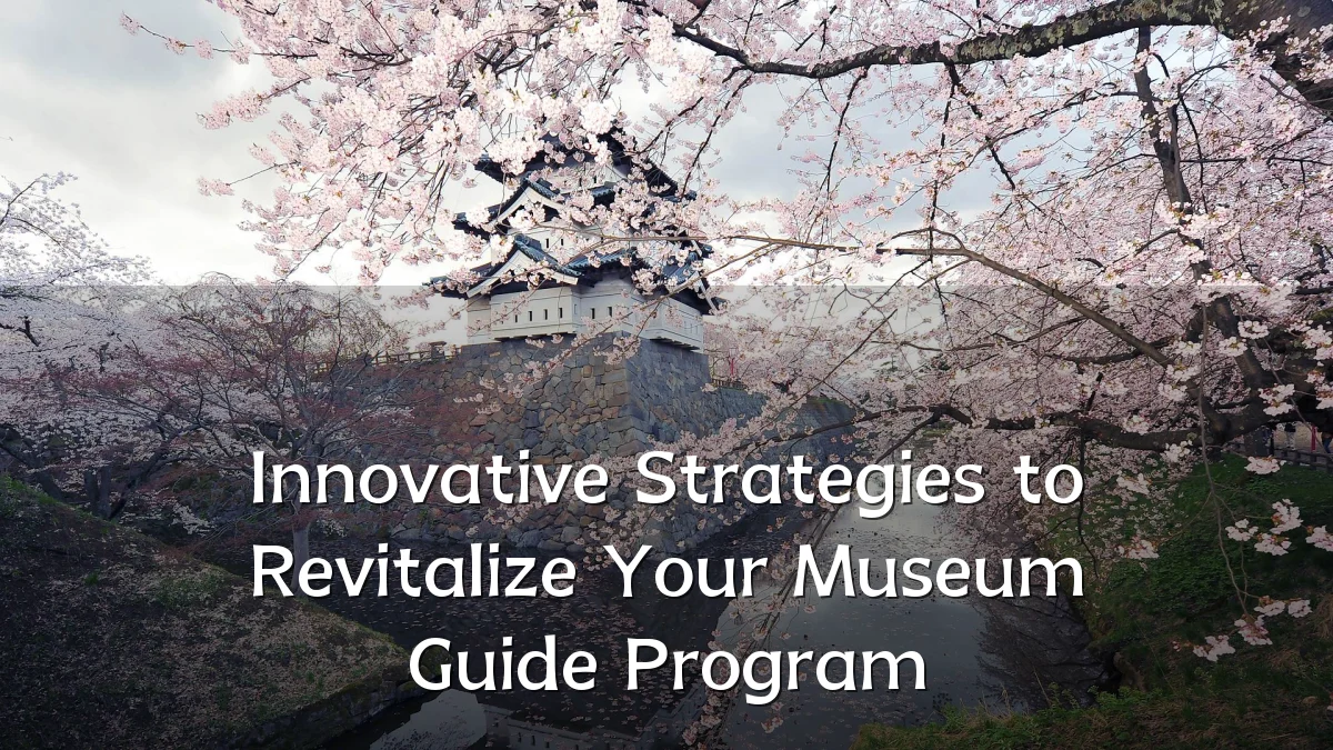 Innovative Strategies to Revitalize Your Museum Guide Program