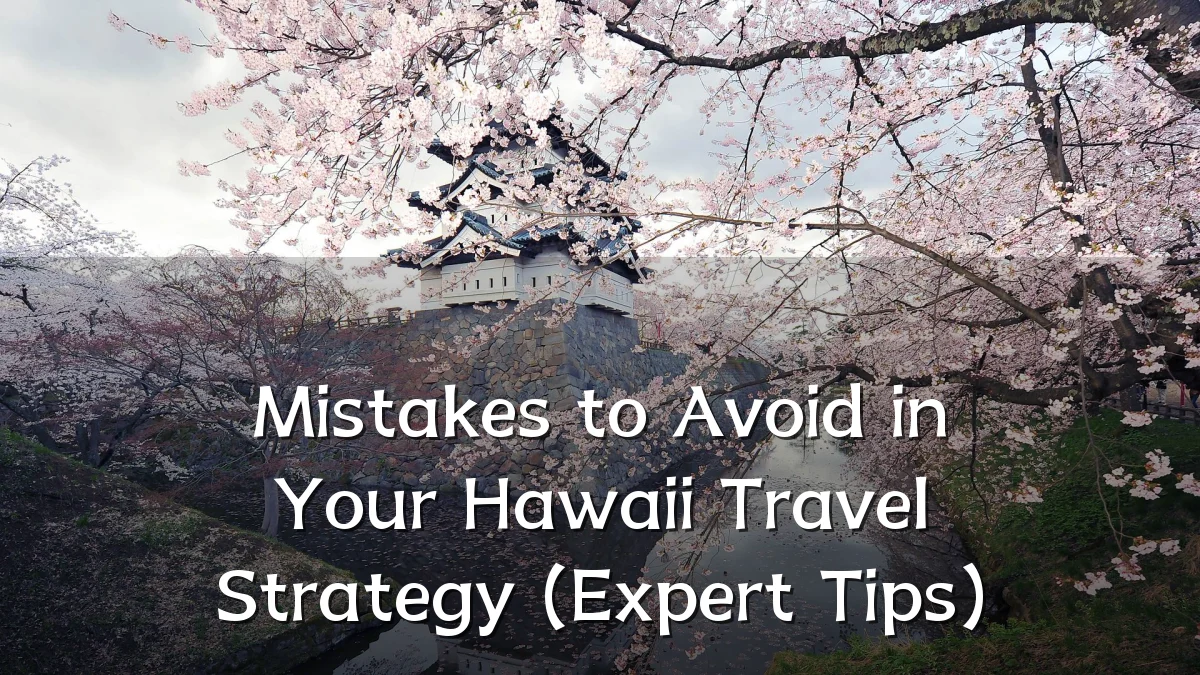 Mistakes to Avoid in Your Hawaii Travel Strategy (Expert Tips)