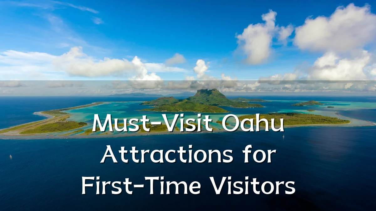 Must-Visit Oahu Attractions for First-Time Visitors
