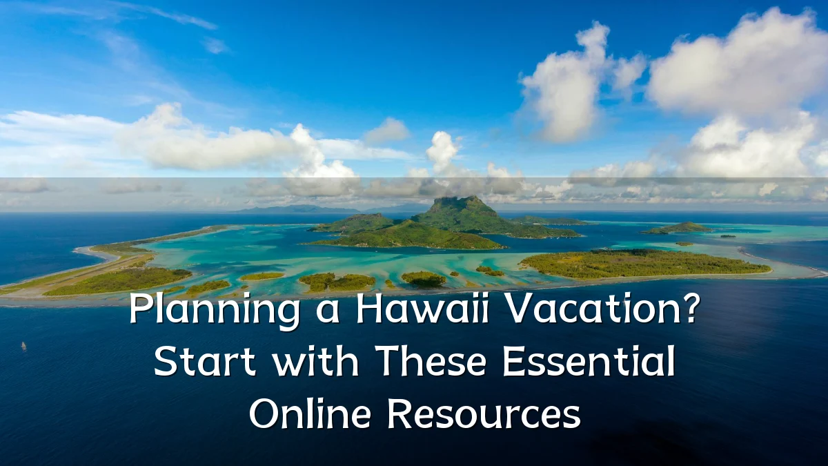 Planning a Hawaii Vacation? Start with These Essential Online Resources
