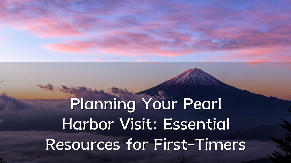 Planning Your Pearl Harbor Visit: Essential Resources for First-Timers