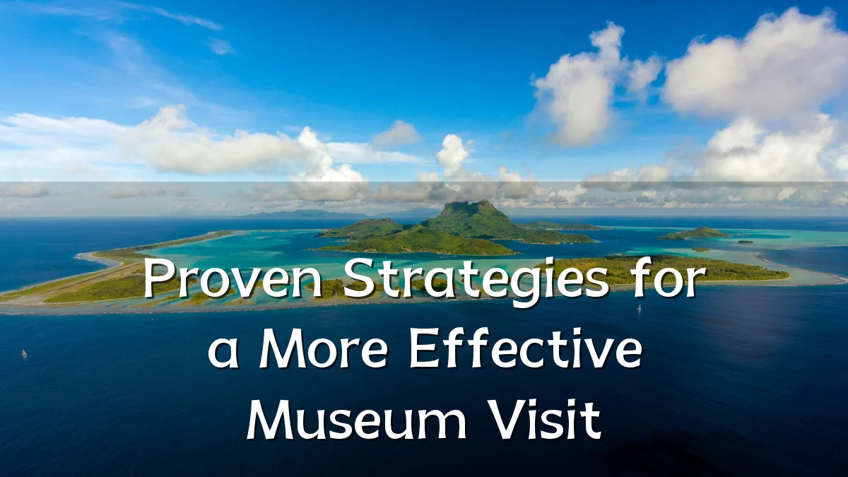 Proven Strategies for a More Effective Museum Visit