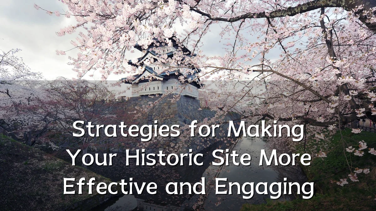 Strategies for Making Your Historic Site More Effective and Engaging