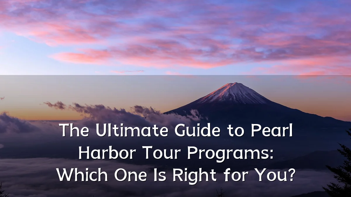 The Ultimate Guide to Pearl Harbor Tour Programs: Which One Is Right for You?