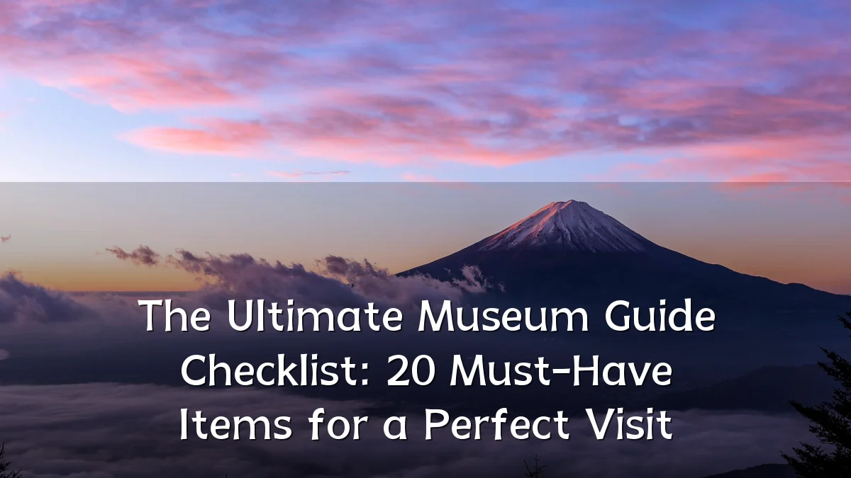 The Ultimate Museum Guide Checklist: 20 Must-Have Items for a Perfect Visit