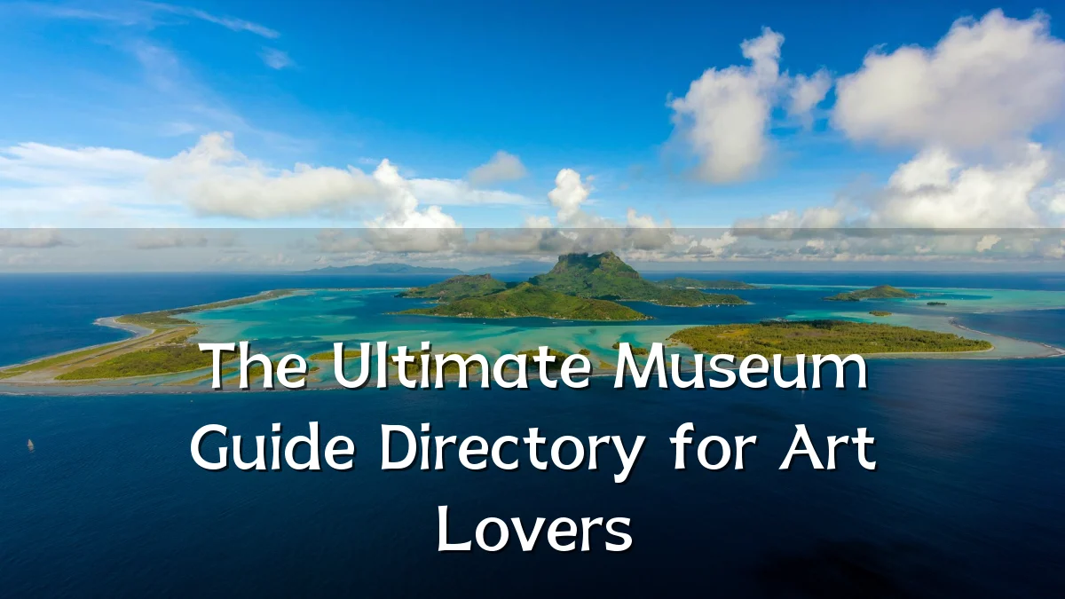 The Ultimate Museum Guide Directory for Art Lovers