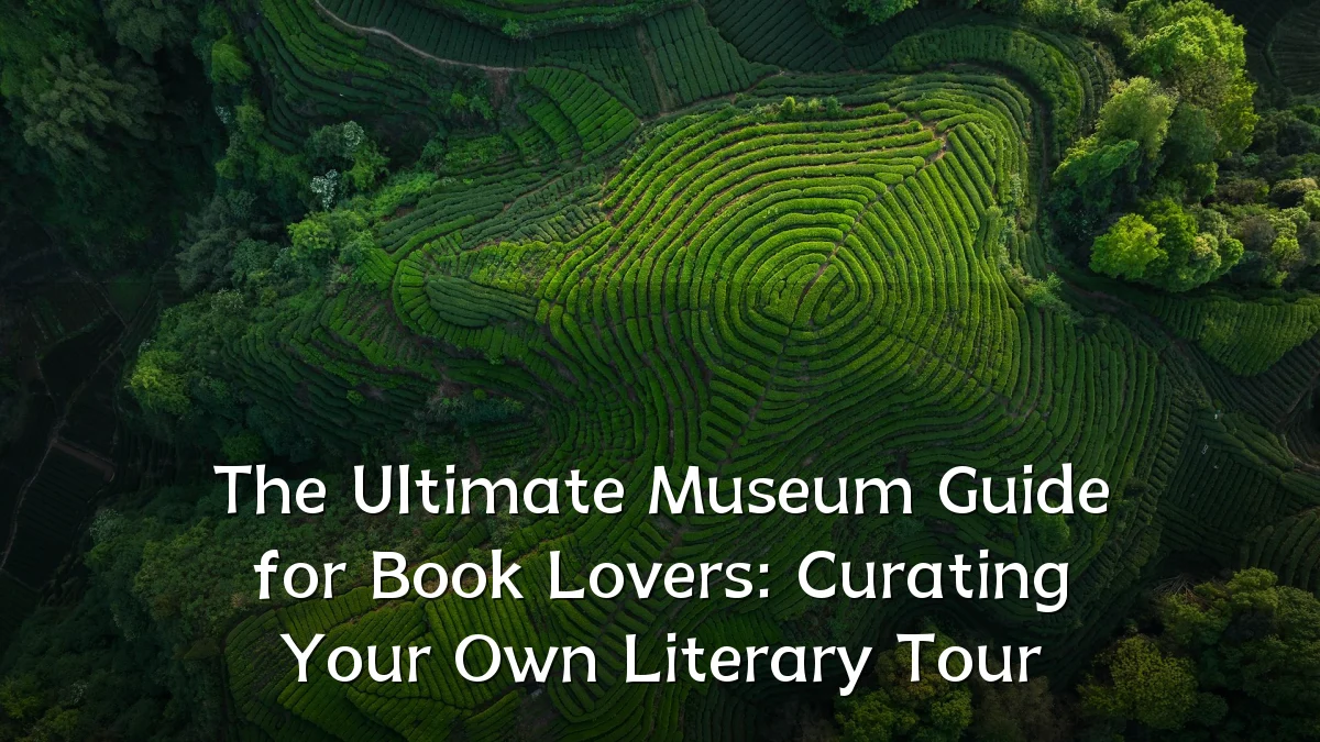 The Ultimate Museum Guide for Book Lovers: Curating Your Own Literary Tour