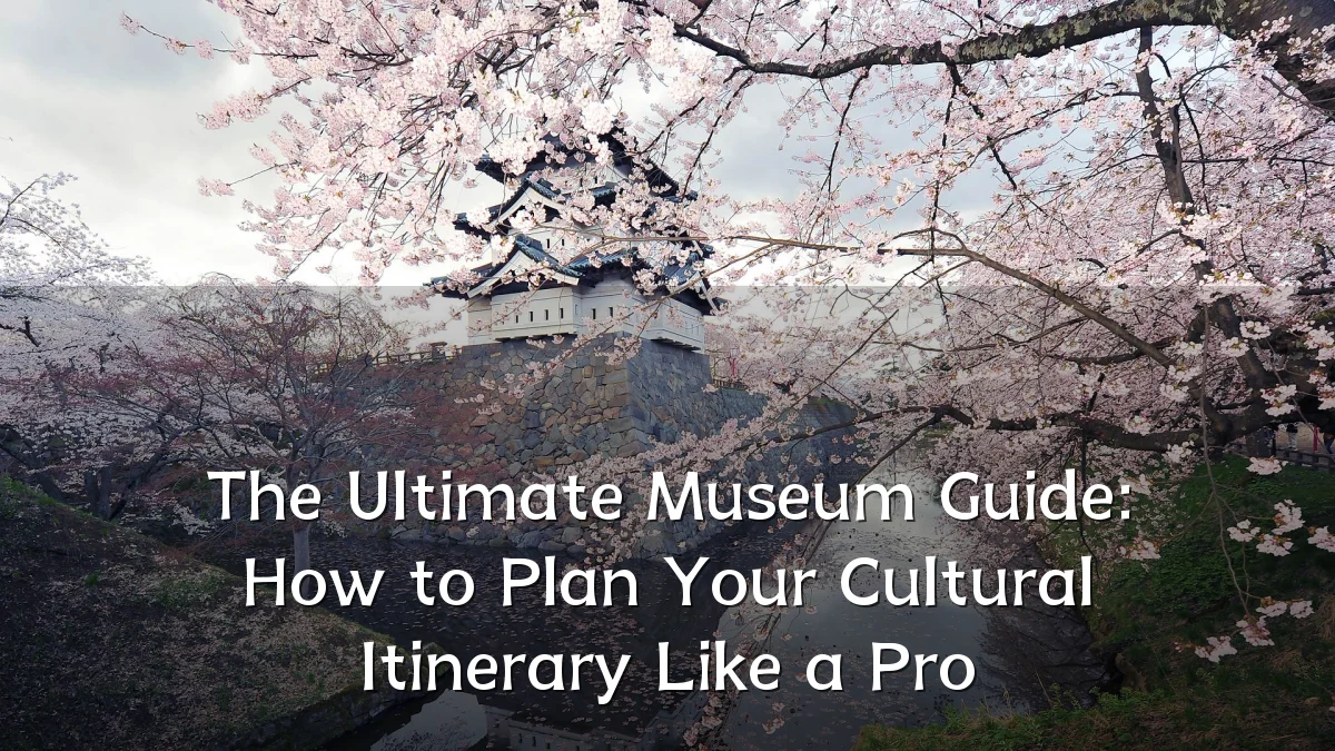The Ultimate Museum Guide: How to Plan Your Cultural Itinerary Like a Pro