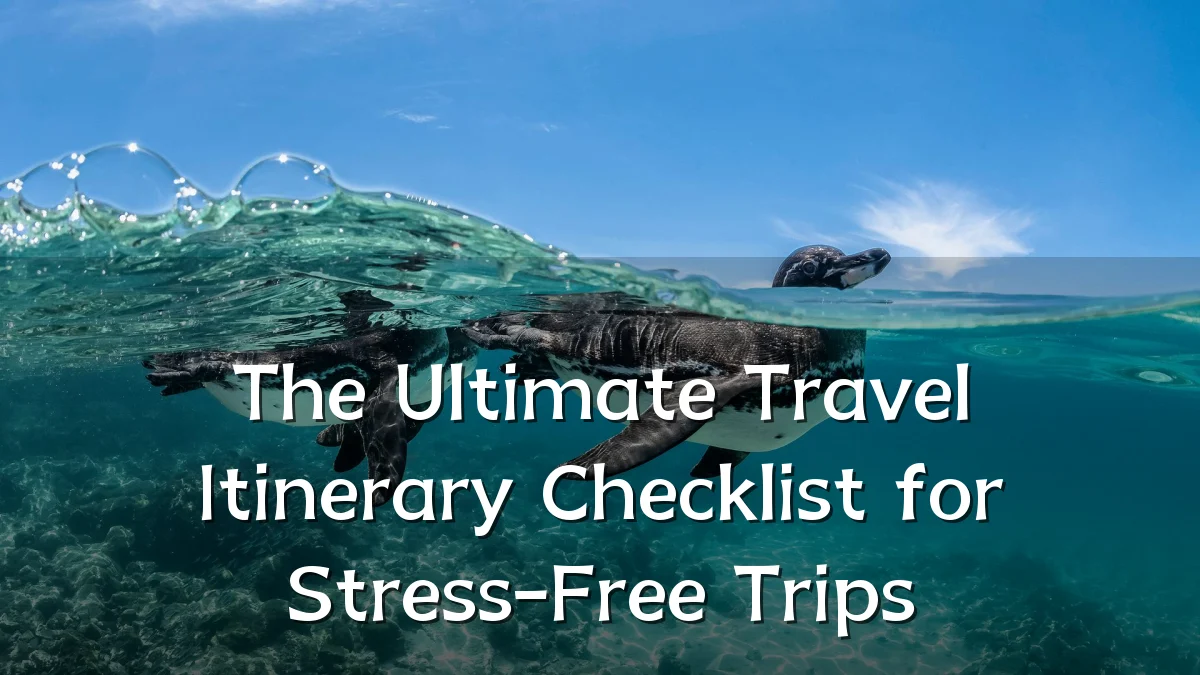 The Ultimate Travel Itinerary Checklist for Stress-Free Trips