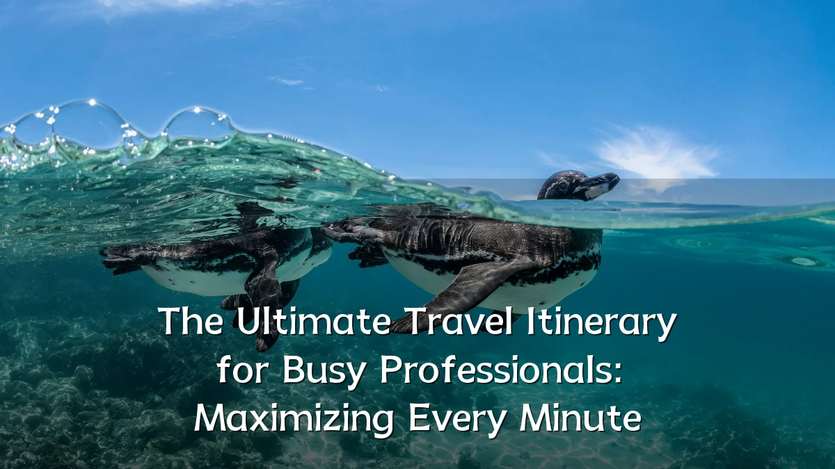 The Ultimate Travel Itinerary for Busy Professionals: Maximizing Every Minute