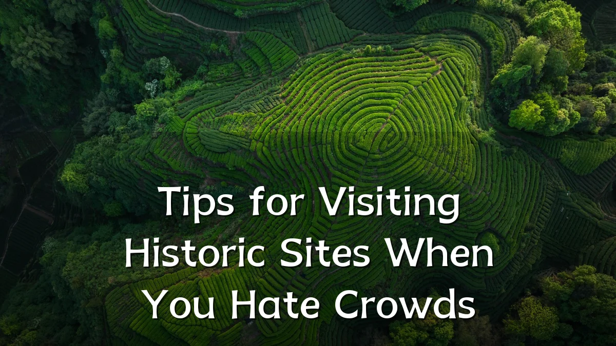 Tips for Visiting Historic Sites When You Hate Crowds