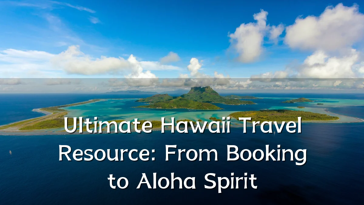 Ultimate Hawaii Travel Resource: From Booking to Aloha Spirit