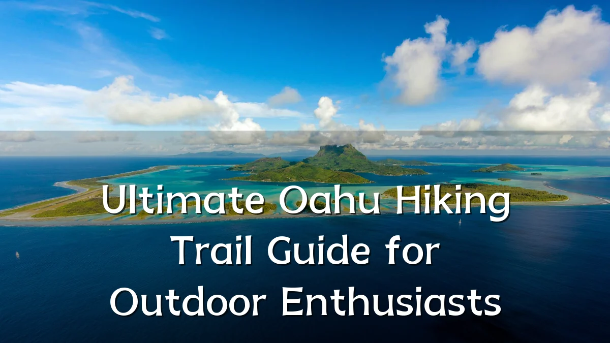 Ultimate Oahu Hiking Trail Guide for Outdoor Enthusiasts