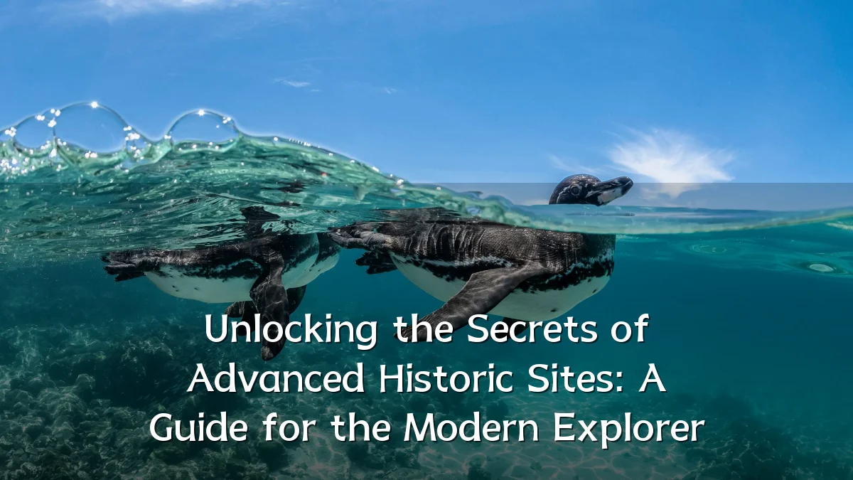 Unlocking the Secrets of Advanced Historic Sites: A Guide for the Modern Explorer