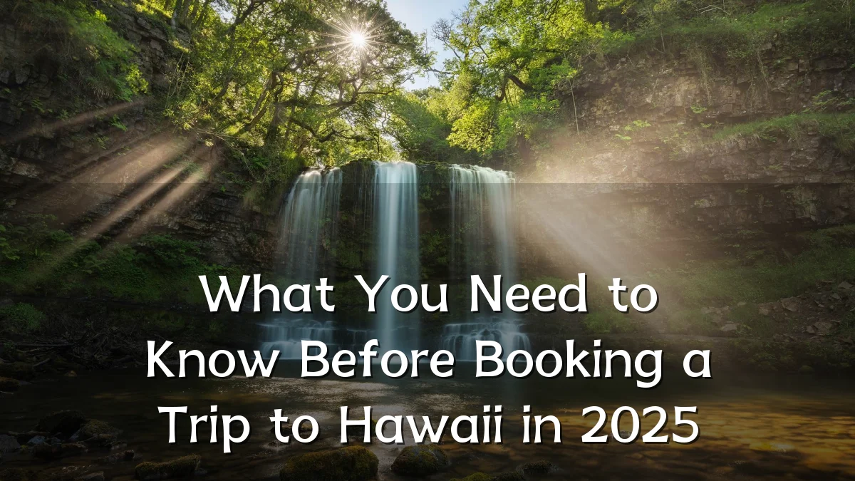 What You Need to Know Before Booking a Trip to Hawaii in 2025